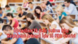Öğrencilere Ek Gelir Getiren İşler 15 İş Fikri
