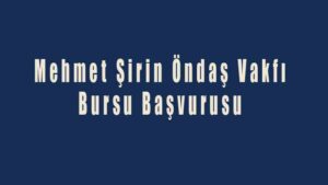 Mehmet Şirin Öndaş Vakfı Bursu Başvurusu