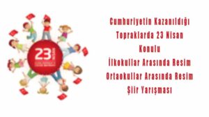 Cumhuriyetin Kazanıldığı Topraklarda 23 Nisan Resim Ve Şiir Yarışması